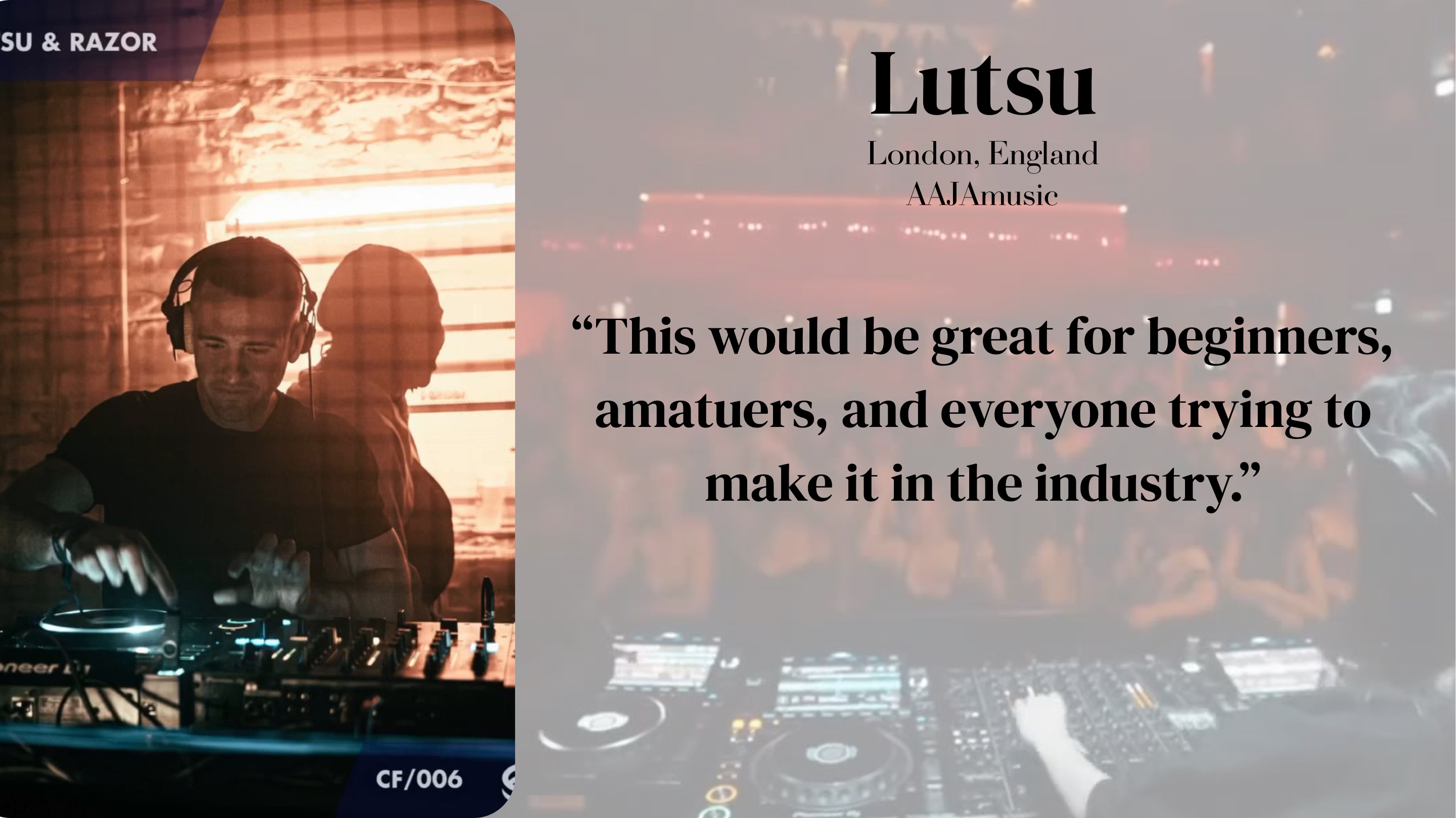Lutsu (London, England, AAJAmusic): "This would be great for beginners, amateurs, and everyone trying to make it in the industry."